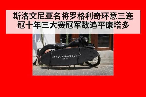 斯洛文尼亚名将罗格利奇环意三连冠十年三大赛冠军数追平康塔多