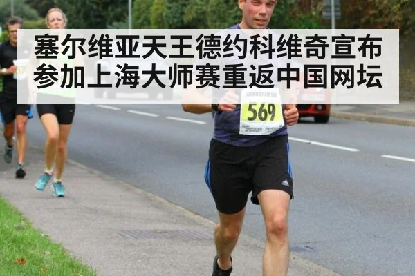 塞尔维亚天王德约科维奇宣布参加上海大师赛重返中国网坛